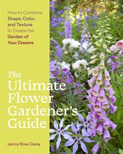 The ultimate flower gardener's guide : how to combine shape, color, and texture to create the garden of your dreams cover image cdn