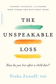 The unspeakable loss : how do you live after a child dies? : support, guidance, and wisdom from others who have been there cover image cdn