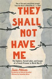 They shall not have me = : Ils ne m'auront pas : the capture, forced labor, and escape of a French prisoner of war cover image cdn