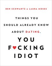 Things you should already know about dating, you f*cking idiot cover image cdn