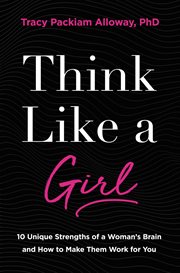Think like a girl : 10 unique strengths of a woman's brain and how to make them work for you cover image cdn