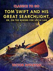 Tom Swift and his great searchlight ; : or On the border for Uncle Sam cover image cdn
