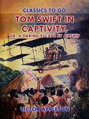 Tom Swift in captivity : or, A daring escape by airship cover image cdn