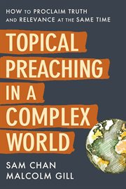 Topical preaching in a complex world : how to proclaim truth and relevance at the same time cover image cdn