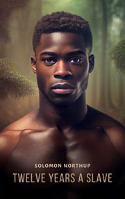 Twelve years a slave : narrative of Solomon Northup, a citizen of New-York, kidnapped in Washington City in 1841, and rescued in 1853, from a cotton plantation near the Red River, in Louisiana cover image cdn