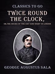 Twice round the clock : or, The hours of the day and night in London cover image cdn
