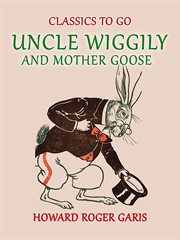 Uncle wiggily and mother goose comlete in two parts fifty -two stories one for each week of the y : Two Stories One for Each Week of the Y cover image cdn