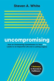 Uncompromising : how an unwavering commitment to your why leads to an impactful life and a lasting legacy cover image cdn
