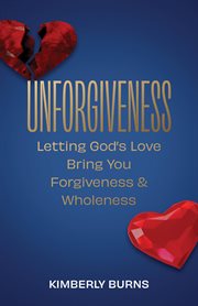 Unforgiveness : Letting God's Love Bring You Forgiveness & Wholeness cover image cdn