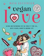 Vegan love : dating and partnering for the cruelty-free gal, with fashion, makeup & wedding tips cover image cdn