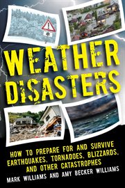 Weather Disasters : How to Prepare For and Survive Earthquakes, Tornadoes, Blizzards, and Other Catastrophes cover image cdn