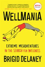 WELLMANIA;EXTREME MISADVENTURES IN THE SEARCH FOR WELLNESS cover image cdn