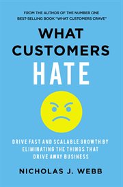 What Customers Hate : Drive Fast and Scalable Growth by Eliminating the Things That Drive Away Business cover image cdn
