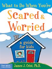 What to do when you're scared & worried: a guide for kids : A Guide for Kids cover image cdn
