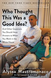 Who thought this was a good idea? : and other questions you should have answers to when you work in the White House cover image cdn
