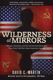 Wilderness of Mirrors : Intrigue, Deception, and the Secrets that Destroyed Two of the Cold War's Most Important Agents cover image cdn