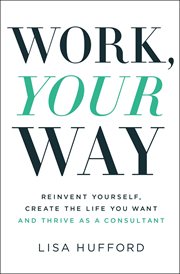 Work, your way : reinvent yourself, create the life you want, and thrive as a consultant cover image cdn