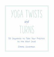 Yoga twists and turns : 50 sequences to take your practice to the next level cover image cdn