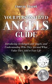 Your personalized angels guide : introducing archangels and angles and understanding who they are and what value they add to your life cover image cdn