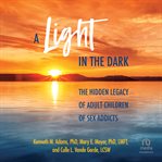 A light in the dark : The Hidden Legacy of Adult Children of Sex Addicts cover image cdn