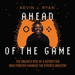 Ahead of the game : the unlikely rise of a Detroit kid who forever changed the esports industry cover image cdn