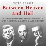 Between heaven and hell: a dialog somewhere beyond death with john f. kennedy, c. s. lewis aldous : A Dialog Somewhere Beyond Death With John F. Kennedy, C. S. Lewis Aldous cover image cdn