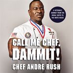 Call me chef, dammit! : a veteran's journey from the rural South to the White House cover image cdn