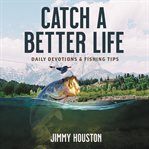 Catch a better life : daily devotions & fishing tips cover image cdn
