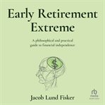 Early retirement extreme: a philosophical and practical guide to financial independence : A Philosophical and Practical Guide to Financial Independence cover image cdn