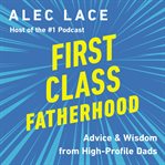 First class fatherhood : advice & wisdom from high-profile dads cover image cdn