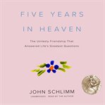 Five years in heaven : the unlikely friendship that answered life's greatest questions cover image cdn