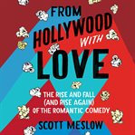 From Hollywood with love : the rise and fall (and rise again) of the romantic comedy cover image cdn