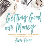 Getting good with money : pay off your debt and find a life of freedom --without losing your mind cover image cdn