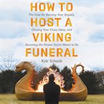How to host a Viking funeral : the case for burning your regrets, chasing your crazy ideas, and becoming the person you're meant to be cover image cdn
