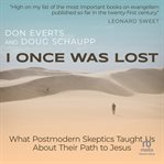 I once was lost: what postmodern skeptics taught us about their path to jesus : What Postmodern Skeptics Taught Us About Their Path to Jesus cover image cdn