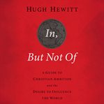 In, but not of : a guide to Christian ambition and the desire to influence the world cover image cdn