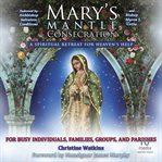 Mary's mantle consecration: a spiritual retreat for heaven's help : A Spiritual Retreat for Heaven's Help cover image cdn