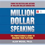 Million dollar speaking: the professional's guide to building your platform : The Professional's Guide to Building Your Platform cover image cdn