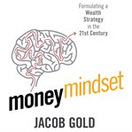 Money mindset : formulating a wealth strategy in the 21st century cover image cdn