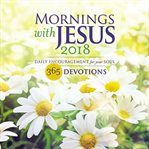 Mornings with jesus 2018 : Daily Encouragement for Your Soul cover image cdn