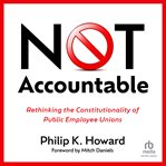 Not accountable : rethinking the constitutionality of public employee unions cover image cdn