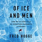 Of ice and men : how we've used cold to transform humanity cover image cdn