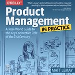 Product management in practice: a real-world guide to the key connective role of the 21st century : A Real cover image cdn