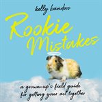 Rookie mistakes : a grown-up's field guide for getting your act together cover image cdn