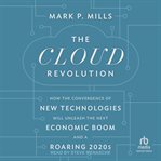 The cloud revolution : how the convergence of new technologies will unleash the next economic boom and a roaring 2020s cover image cdn