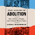 The color of abolition : how a printer, a prophet, and a contessa moved a nation cover image cdn