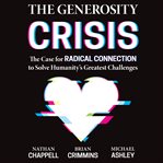 The generosity crisis : the case for radical connection to solve humanity's greatest challenges cover image cdn
