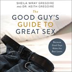 The good guy's guide to great sex : because good guys make the best lovers cover image cdn