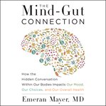 The Mind-Gut Connection : How the Hidden Conversation Within Our Bodies Impacts Our Mood, Our Choices, and Our Overall Health cover image cdn