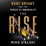 The rise : Kobe Bryant and the pursuit of immortality cover image cdn